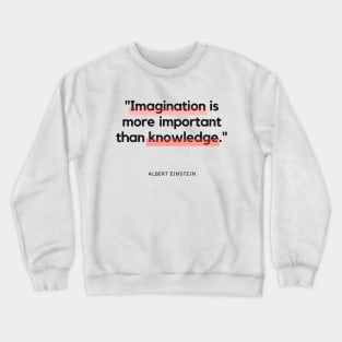 "Imagination is more important than knowledge." - Albert Einstein Inspirational Quote Crewneck Sweatshirt